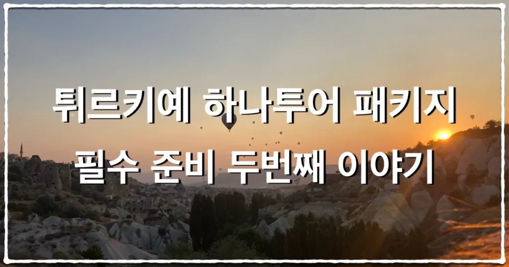 튀르키예 하나투어 패키지 필수 준비 두번째 이야기
